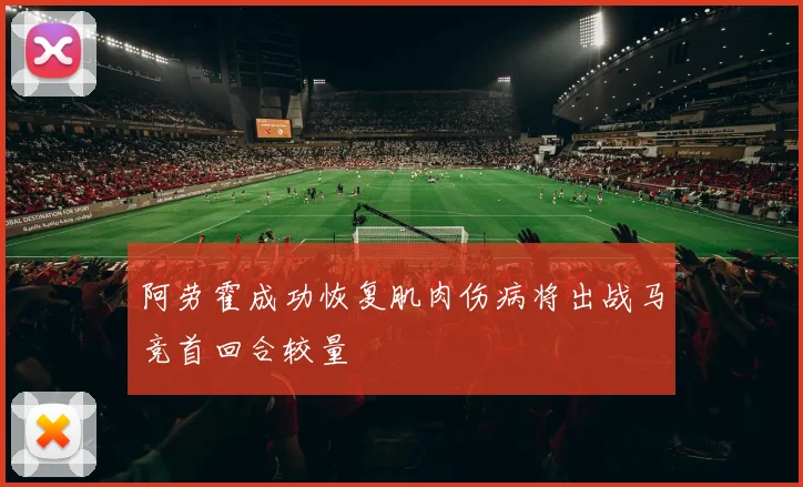 阿劳霍成功恢复肌肉伤病将出战马竞首回合较量